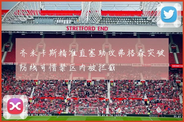 齐米卡斯精准直塞助攻弗格森突破防线可惜禁区内被拦截