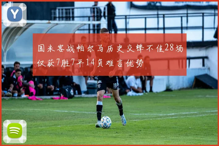国米客战帕尔马历史交锋不佳28场仅获7胜7平14负难言优势